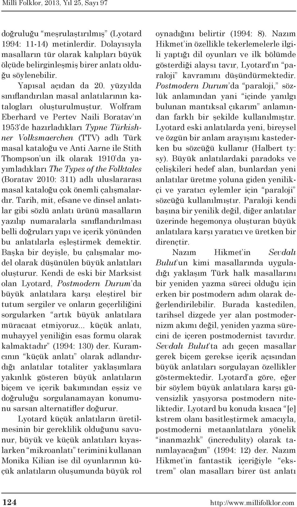 Wolfram Eberhard ve Pertev Naili Boratav ın 1953 de hazırladıkları Typne Türkishner Volksmaerchen (TTV) adlı Türk masal kataloğu ve Anti Aarne ile Stith Thompson un ilk olarak 1910 da yayımladıkları