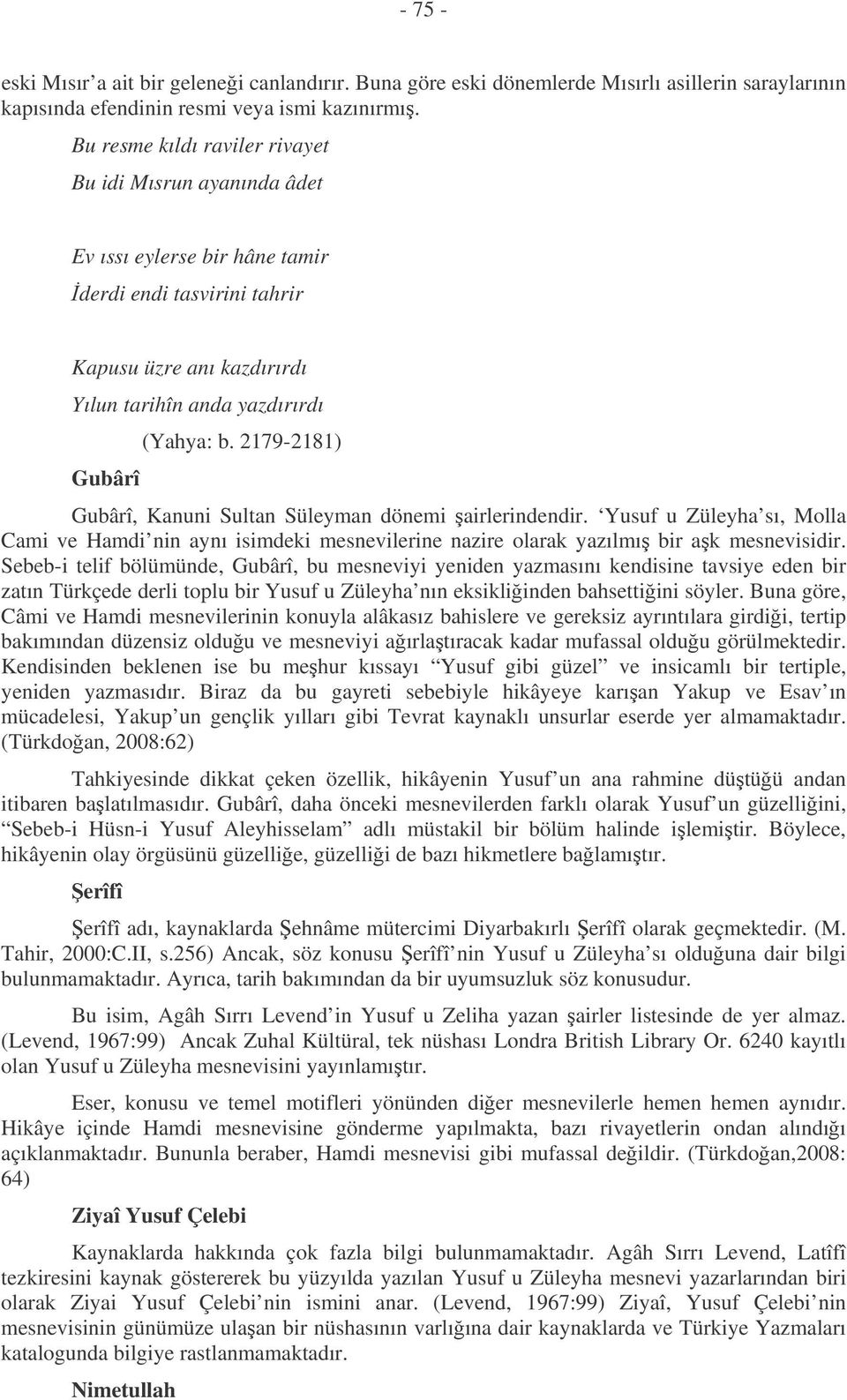 2179-2181) Gubârî, Kanuni Sultan Süleyman dönemi airlerindendir. Yusuf u Züleyha sı, Molla Cami ve Hamdi nin aynı isimdeki mesnevilerine nazire olarak yazılmı bir ak mesnevisidir.