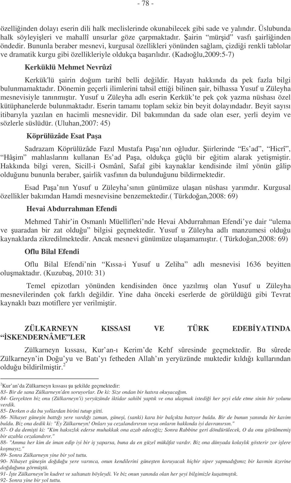 (Kadıolu,2009:5-7) Kerküklü Mehmet Nevrûzî Kerkük'lü airin doum tarihî belli deildir. Hayatı hakkında da pek fazla bilgi bulunmamaktadır.