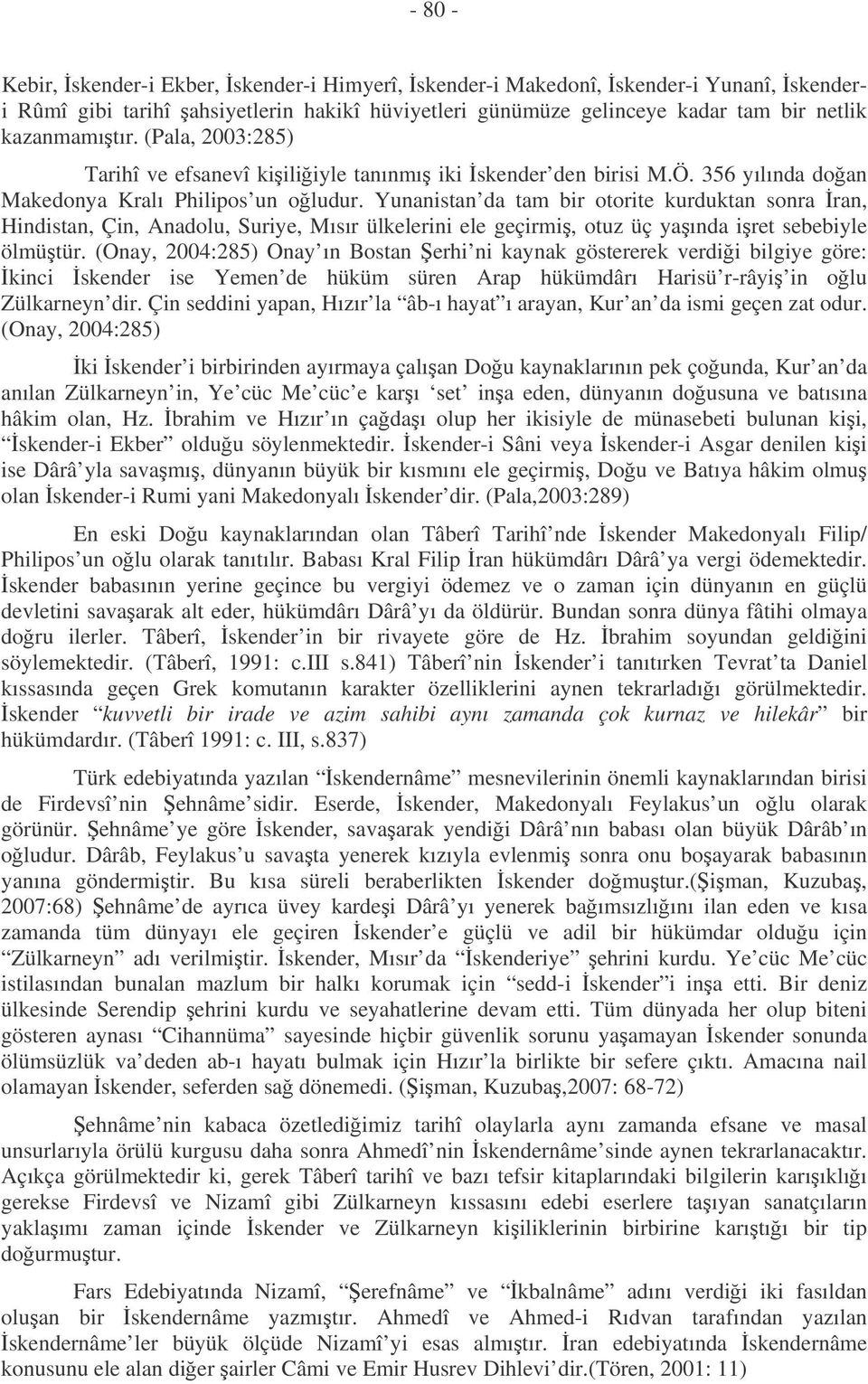 Yunanistan da tam bir otorite kurduktan sonra ran, Hindistan, Çin, Anadolu, Suriye, Mısır ülkelerini ele geçirmi, otuz üç yaında iret sebebiyle ölmütür.