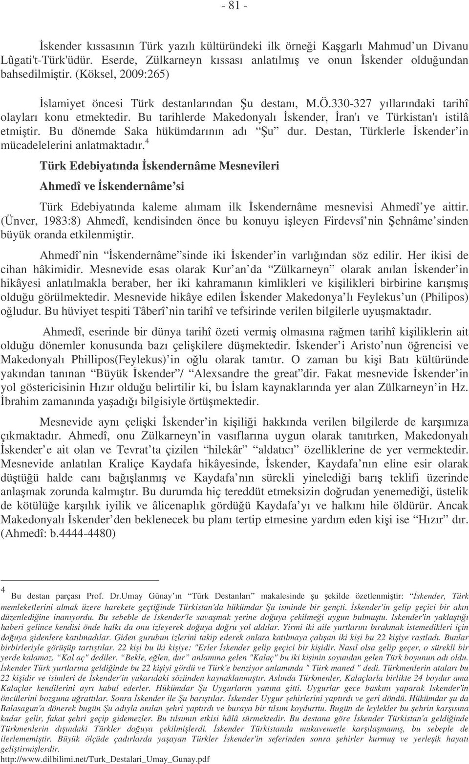 Bu dönemde Saka hükümdarının adı u dur. Destan, Türklerle skender in mücadelelerini anlatmaktadır.