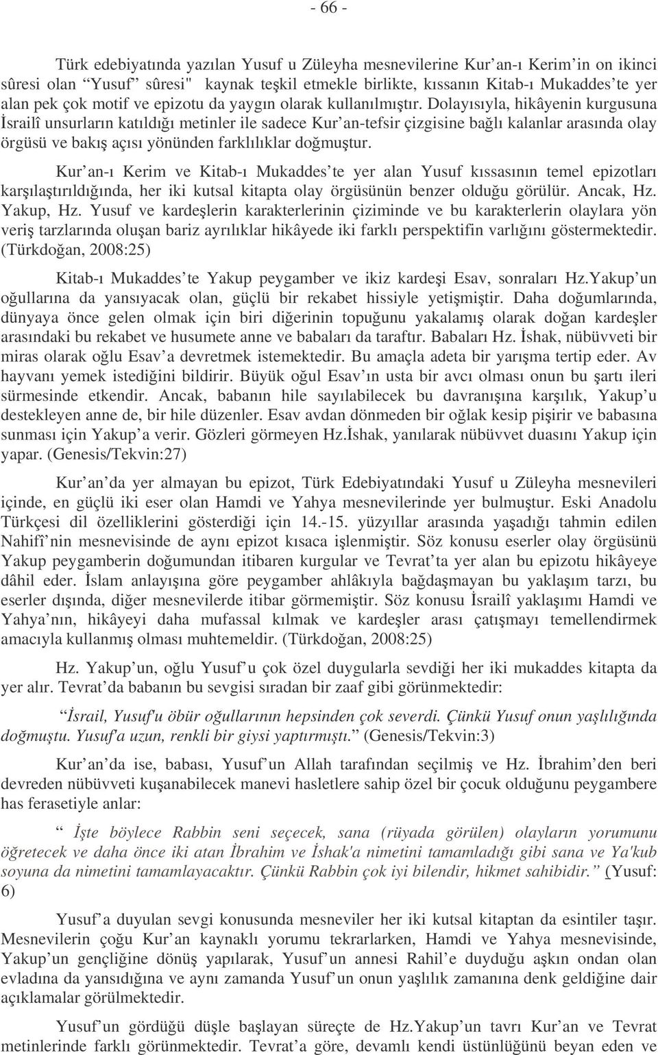 Dolayısıyla, hikâyenin kurgusuna srailî unsurların katıldıı metinler ile sadece Kur an-tefsir çizgisine balı kalanlar arasında olay örgüsü ve bakı açısı yönünden farklılıklar domutur.