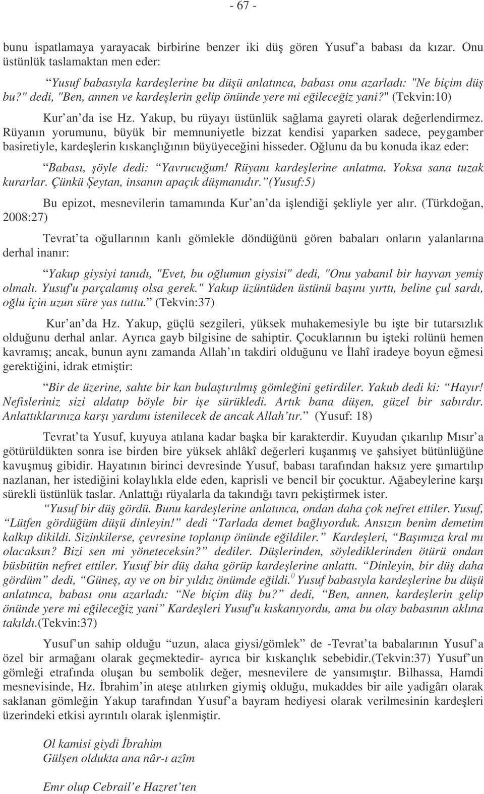 " (Tekvin:10) Kur an da ise Hz. Yakup, bu rüyayı üstünlük salama gayreti olarak deerlendirmez.