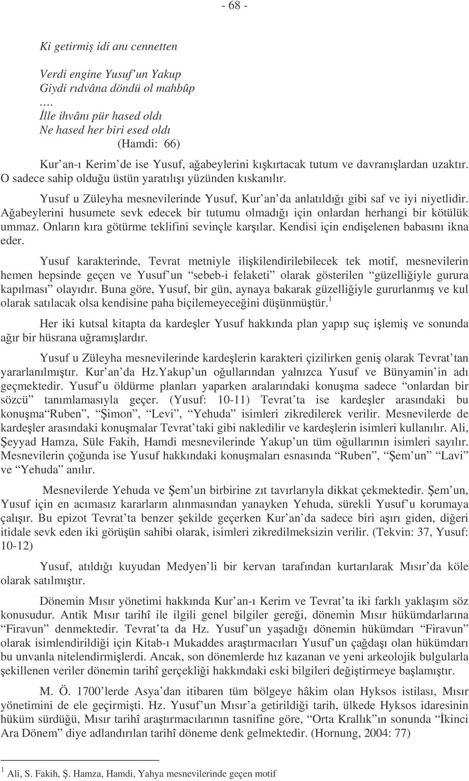 O sadece sahip olduu üstün yaratılıı yüzünden kıskanılır. Yusuf u Züleyha mesnevilerinde Yusuf, Kur an da anlatıldıı gibi saf ve iyi niyetlidir.