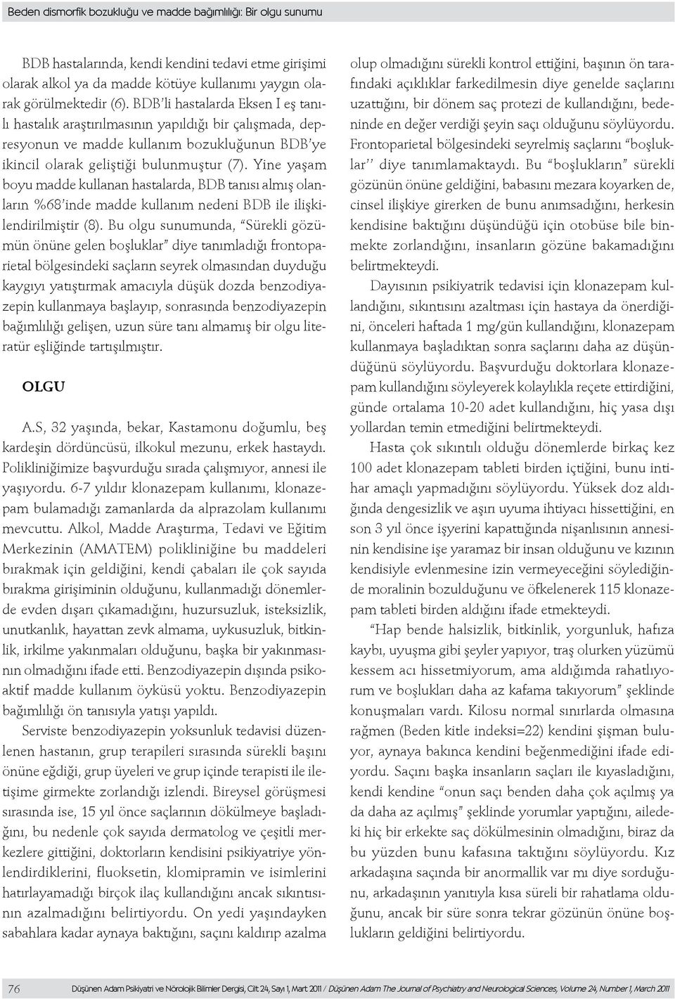 Yine yaşam boyu madde kullanan hastalarda, BDB tanısı almış olanların %68 inde madde kullanım nedeni BDB ile ilişkilendirilmiştir (8).