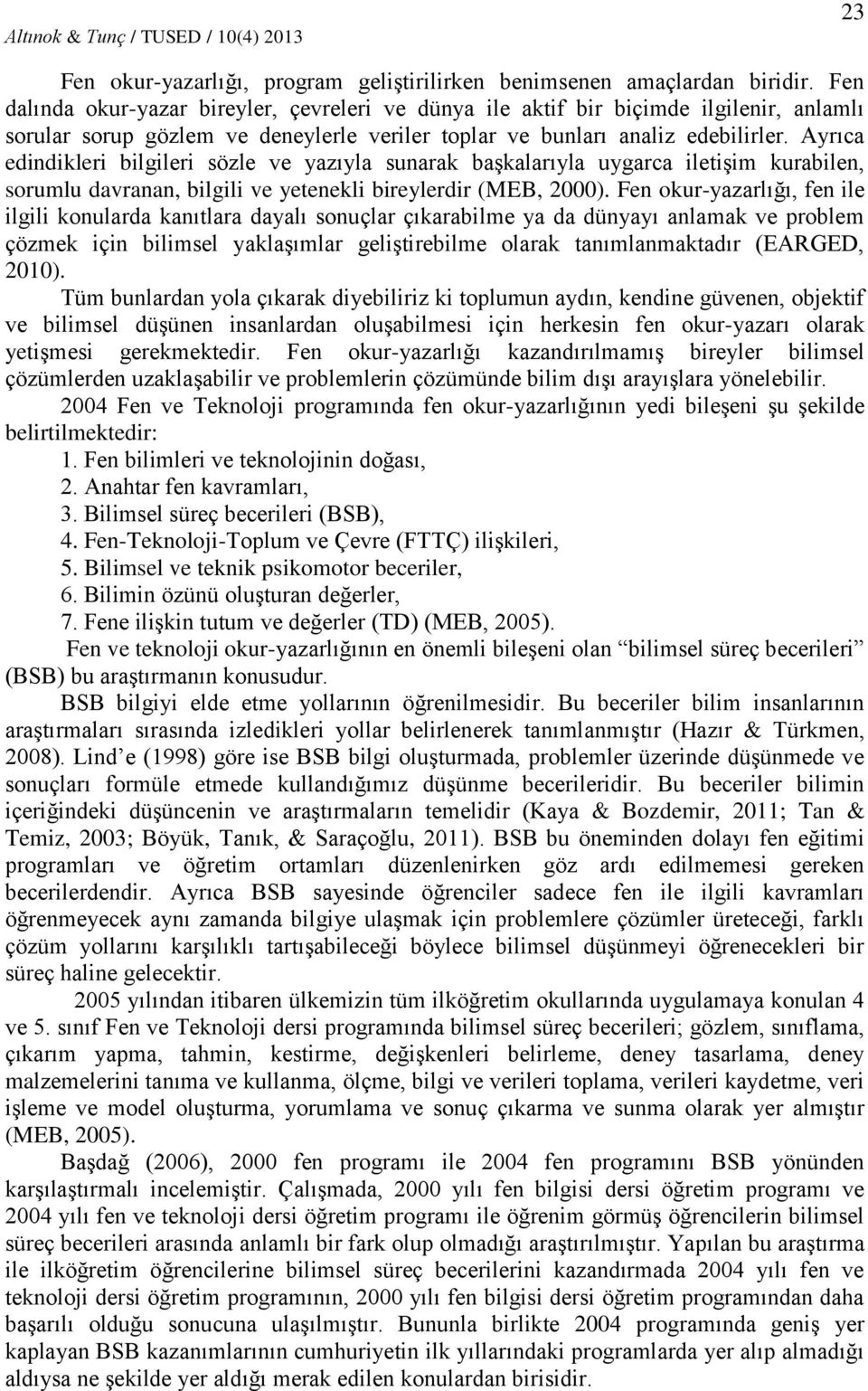 Ayrıca edindikleri bilgileri sözle ve yazıyla sunarak başkalarıyla uygarca iletişim kurabilen, sorumlu davranan, bilgili ve yetenekli bireylerdir (MEB, 2000).