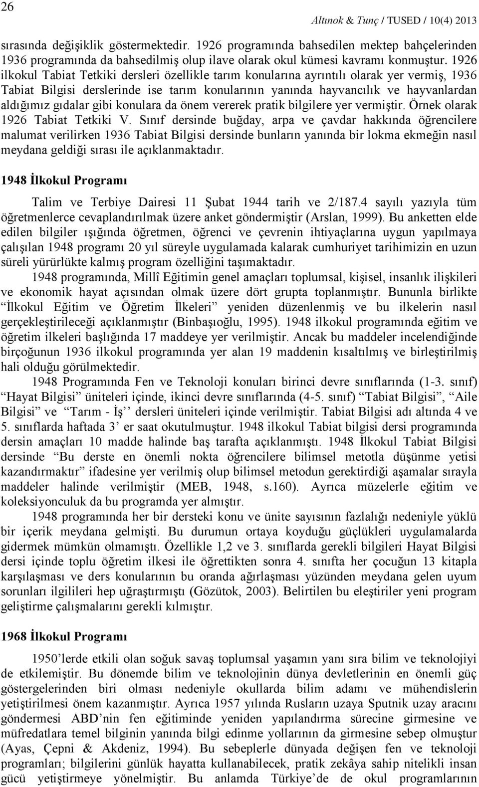 1926 ilkokul Tabiat Tetkiki dersleri özellikle tarım konularına ayrıntılı olarak yer vermiş, 1936 Tabiat Bilgisi derslerinde ise tarım konularının yanında hayvancılık ve hayvanlardan aldığımız