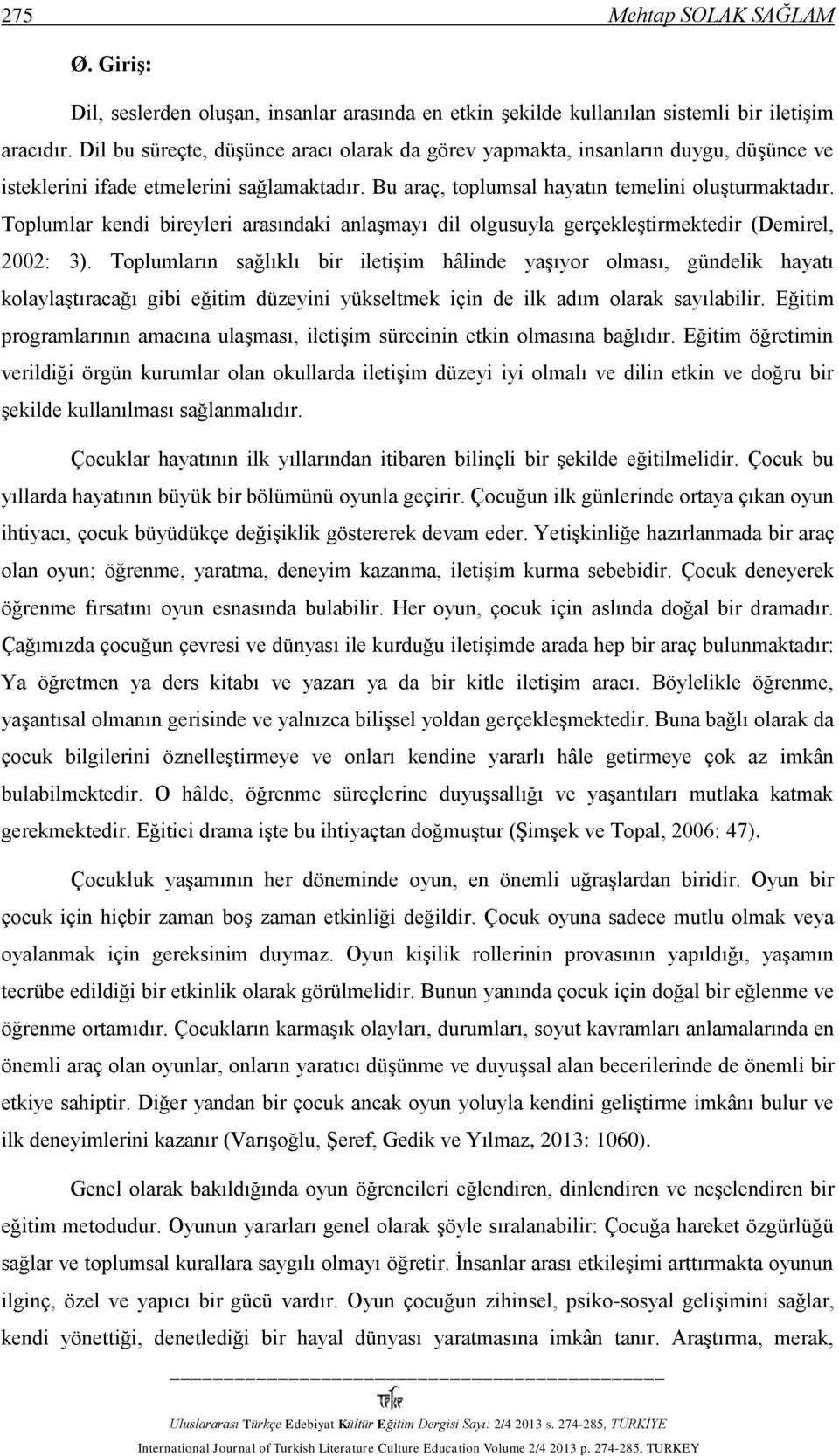 Toplumlar kendi bireyleri arasındaki anlaşmayı dil olgusuyla gerçekleştirmektedir (Demirel, 2002: 3).