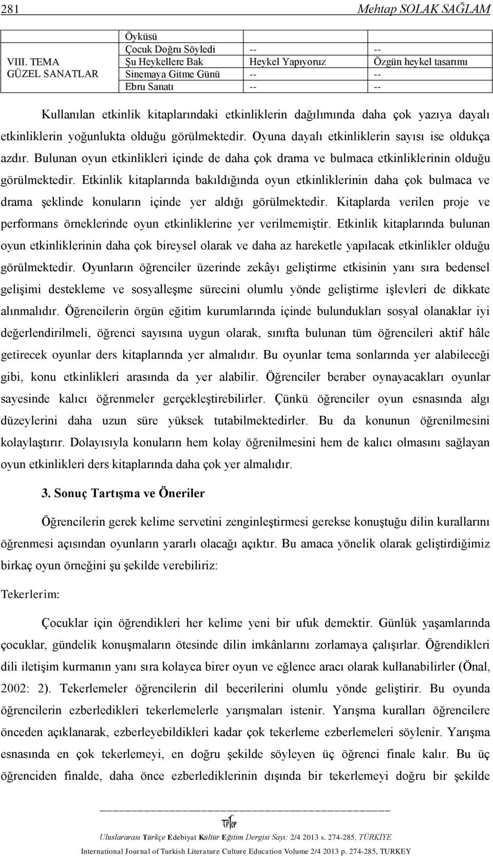 etkinliklerin dağılımında daha çok yazıya dayalı etkinliklerin yoğunlukta olduğu görülmektedir. Oyuna dayalı etkinliklerin sayısı ise oldukça azdır.