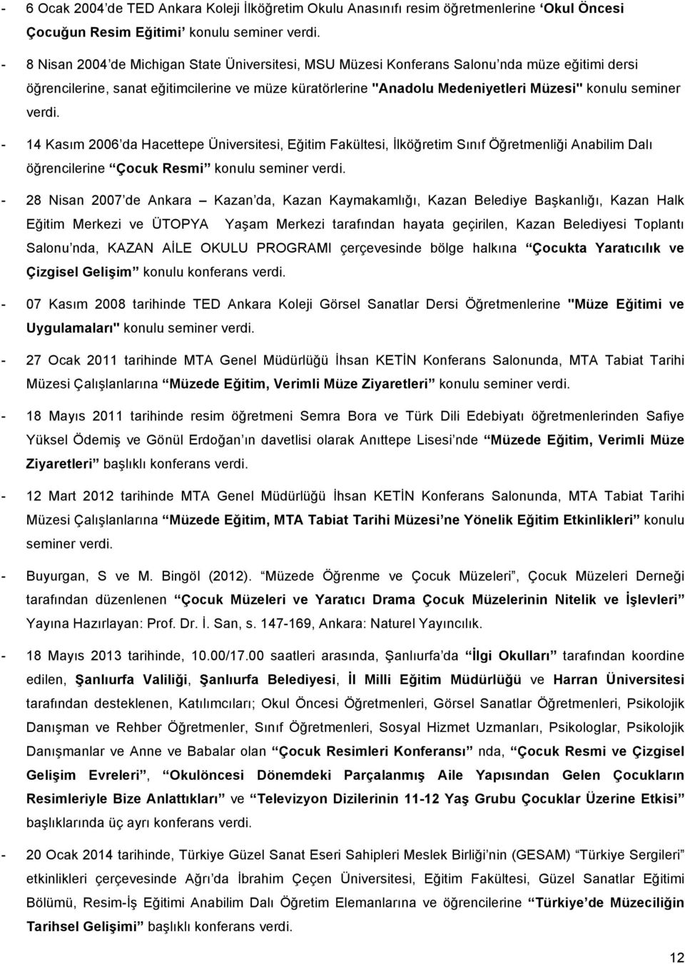 seminer verdi. - 14 Kasım 2006 da Hacettepe Üniversitesi, Eğitim Fakültesi, İlköğretim Sınıf Öğretmenliği Anabilim Dalı öğrencilerine Çocuk Resmi konulu seminer verdi.