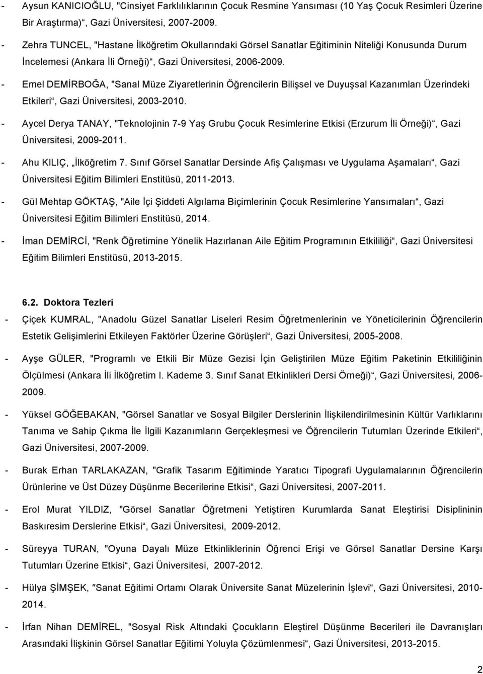 - Emel DEMİRBOĞA, "Sanal Müze Ziyaretlerinin Öğrencilerin Bilişsel ve Duyuşsal Kazanımları Üzerindeki Etkileri, Gazi Üniversitesi, 2003-2010.