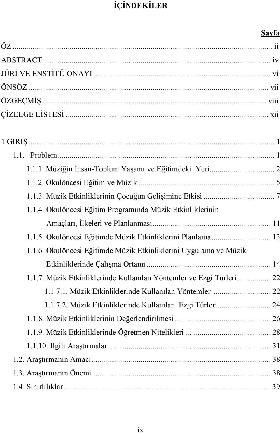 .. 11 1.1.5. Okulöncesi Eğitimde Müzik Etkinliklerini Planlama... 13 1.1.6. Okulöncesi Eğitimde Müzik Etkinliklerini Uygulama ve Müzik Etkinliklerinde Çalışma Ortamı... 14 1.1.7.