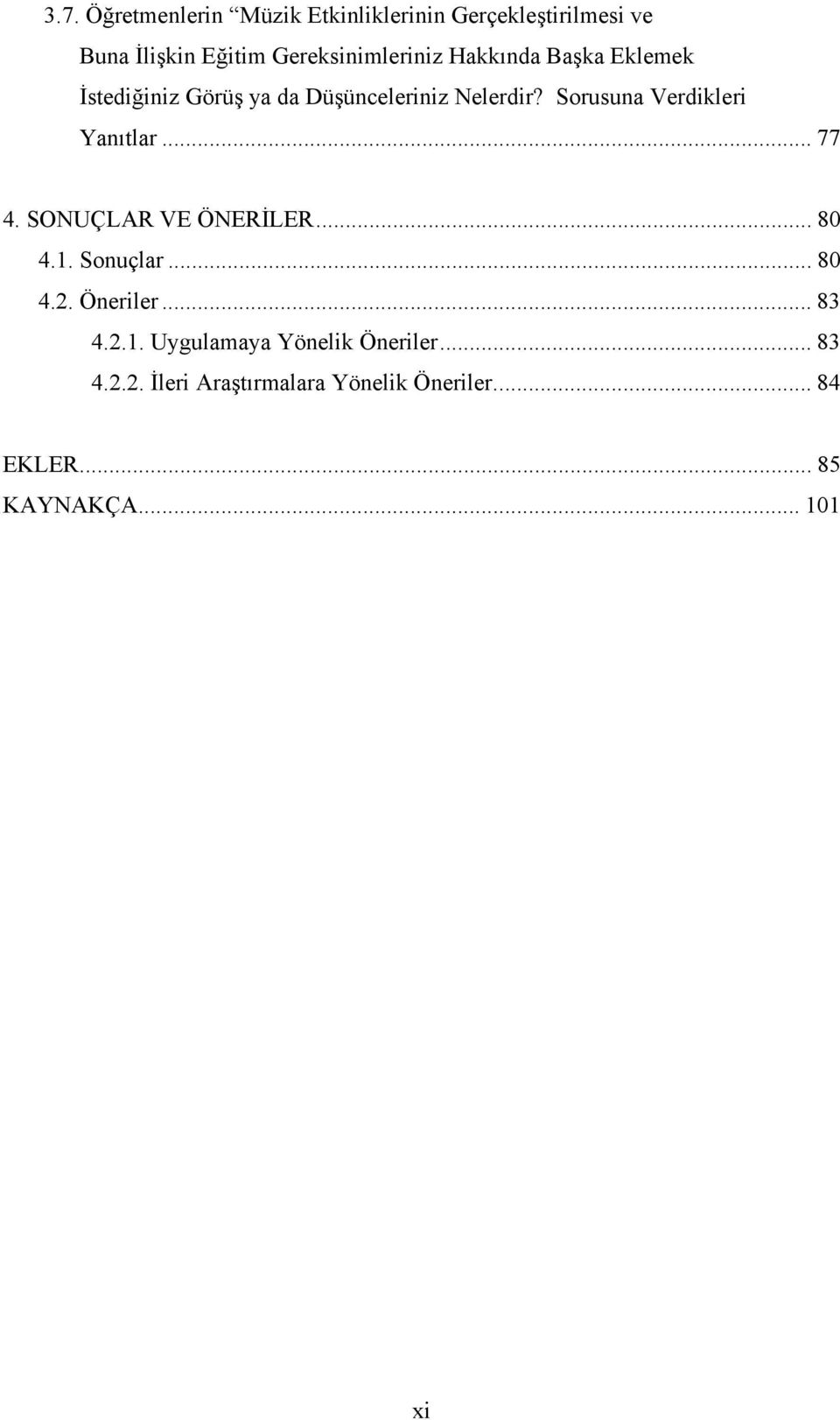 Sorusuna Verdikleri Yanıtlar... 77 4. SONUÇLAR VE ÖNERİLER... 80 4.1. Sonuçlar... 80 4.2. Öneriler.