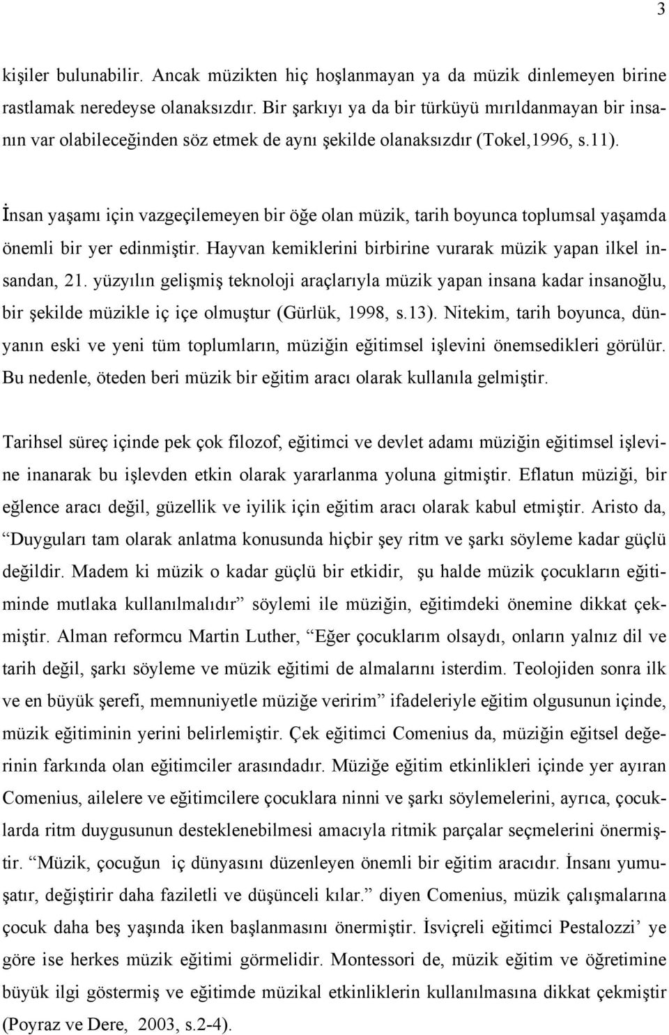 İnsan yaşamı için vazgeçilemeyen bir öğe olan müzik, tarih boyunca toplumsal yaşamda önemli bir yer edinmiştir. Hayvan kemiklerini birbirine vurarak müzik yapan ilkel insandan, 21.