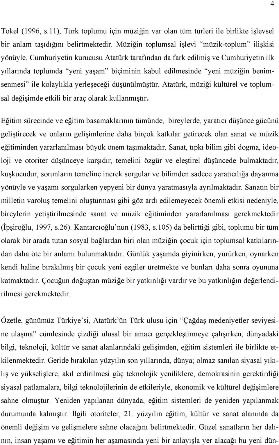 müziğin benimsenmesi ile kolaylıkla yerleşeceği düşünülmüştür. Atatürk, müziği kültürel ve toplumsal değişimde etkili bir araç olarak kullanmıştır.