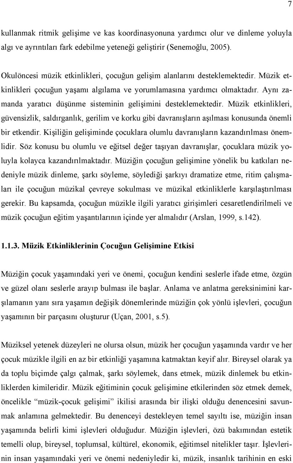 Aynı zamanda yaratıcı düşünme sisteminin gelişimini desteklemektedir. Müzik etkinlikleri, güvensizlik, saldırganlık, gerilim ve korku gibi davranışların aşılması konusunda önemli bir etkendir.