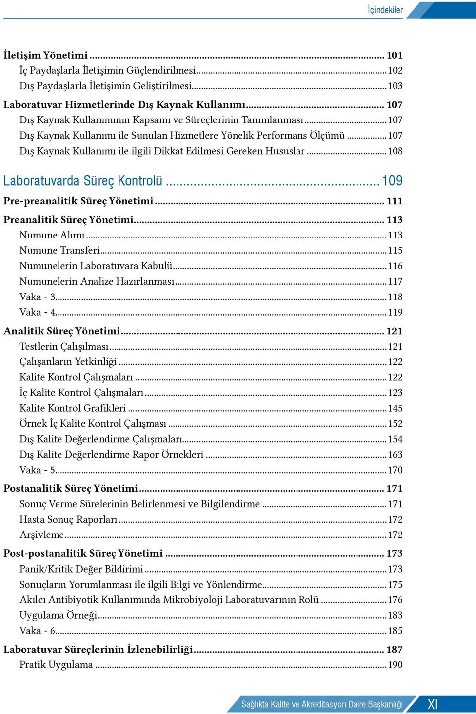 ..107 Dış Kaynak Kullanımı ile ilgili Dikkat Edilmesi Gereken Hususlar...108 Laboratuvarda Süreç Kontrolü... 109 Pre-preanalitik Süreç Yönetimi... 111 Preanalitik Süreç Yönetimi... 113 Numune Alımı.