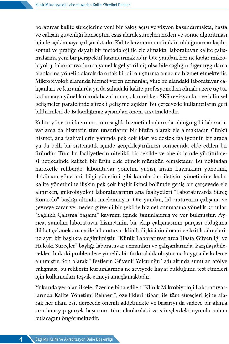 Kalite kavramını mümkün olduğunca anlaşılır, somut ve pratiğe dayalı bir metodoloji ile ele almakta, laboratuvar kalite çalışmalarına yeni bir perspektif kazandırmaktadır.