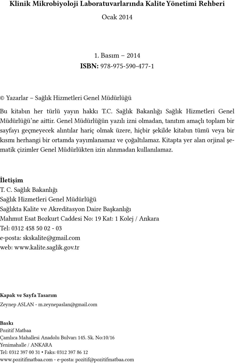 Genel Müdürlüğün yazılı izni olmadan, tanıtım amaçlı toplam bir sayfayı geçmeyecek alıntılar hariç olmak üzere, hiçbir şekilde kitabın tümü veya bir kısmı herhangi bir ortamda yayımlanamaz ve