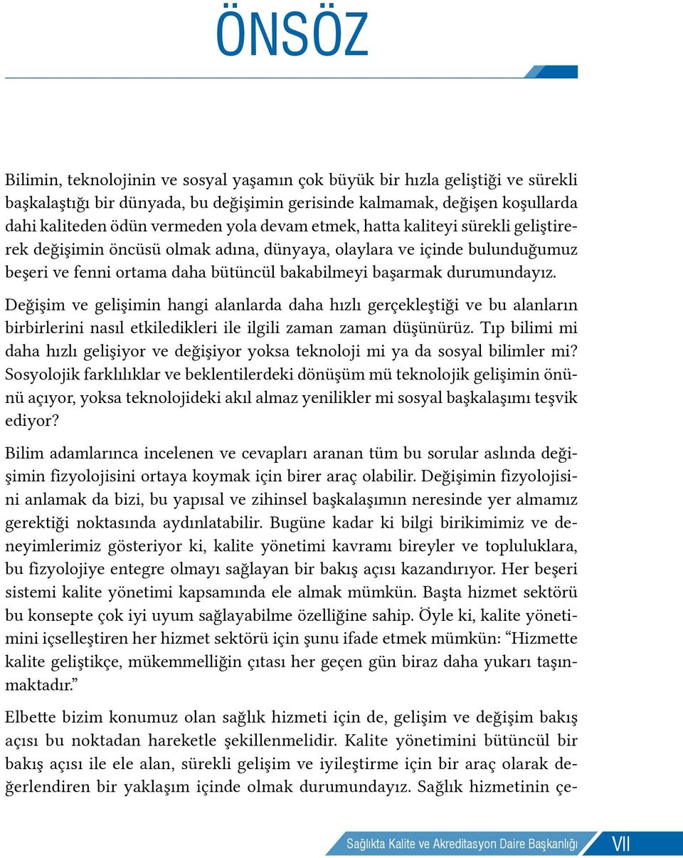 Değişim ve gelişimin hangi alanlarda daha hızlı gerçekleştiği ve bu alanların birbirlerini nasıl etkiledikleri ile ilgili zaman zaman düşünürüz.