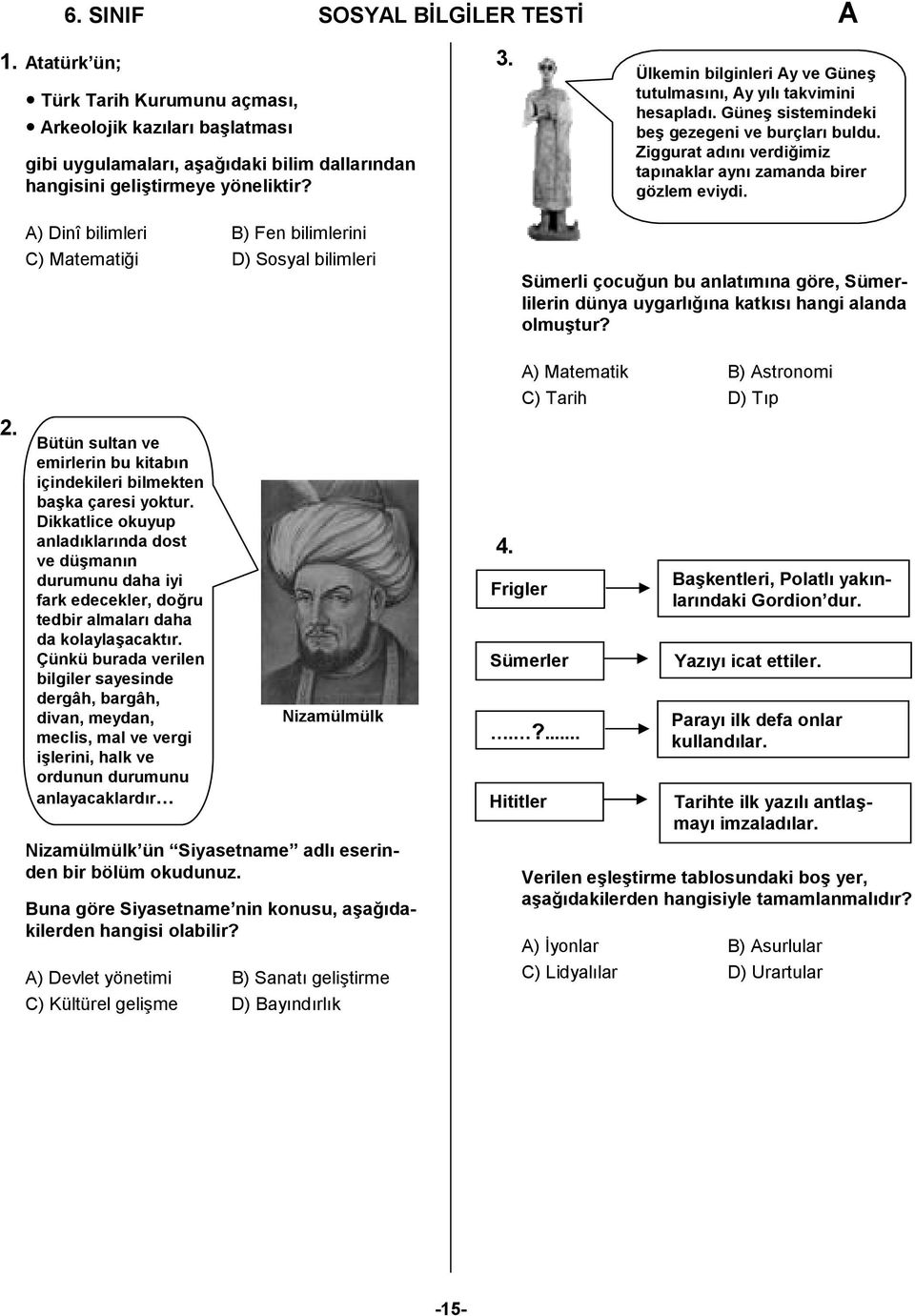 Ziggurat adını verdiğimiz tapınaklar aynı zamanda birer gözlem eviydi. Sümerli çocuğun bu anlatımına göre, Sümerlilerin dünya uygarlığına katkısı hangi alanda olmuştur? 2.