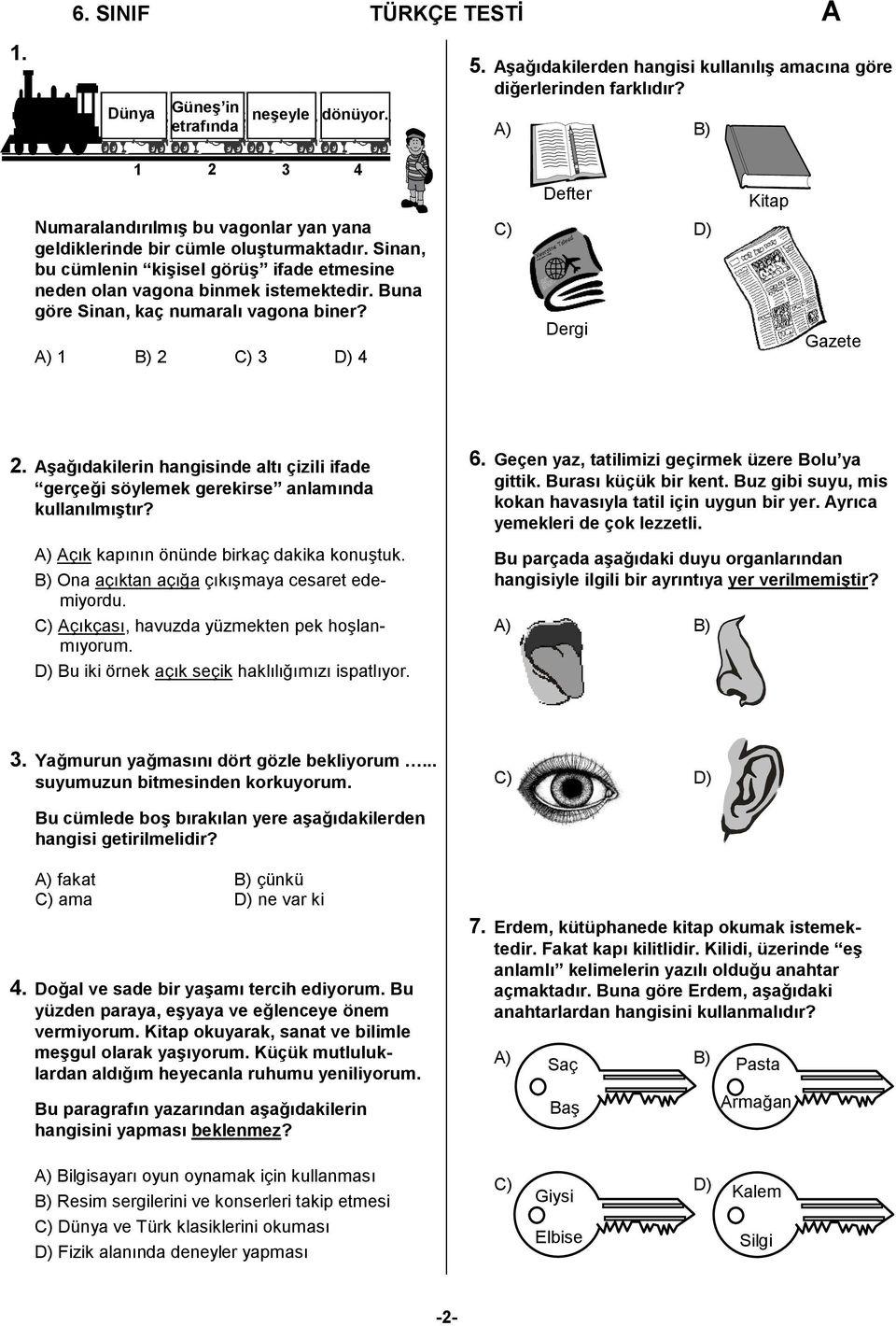 Buna göre Sinan, kaç numaralı vagona biner? A) 1 B) 2 C) 3 D) 4 Defter C) D) Dergi Kitap Gazete 2. Aşağıdakilerin hangisinde altı çizili ifade gerçeği söylemek gerekirse anlamında kullanılmıştır?