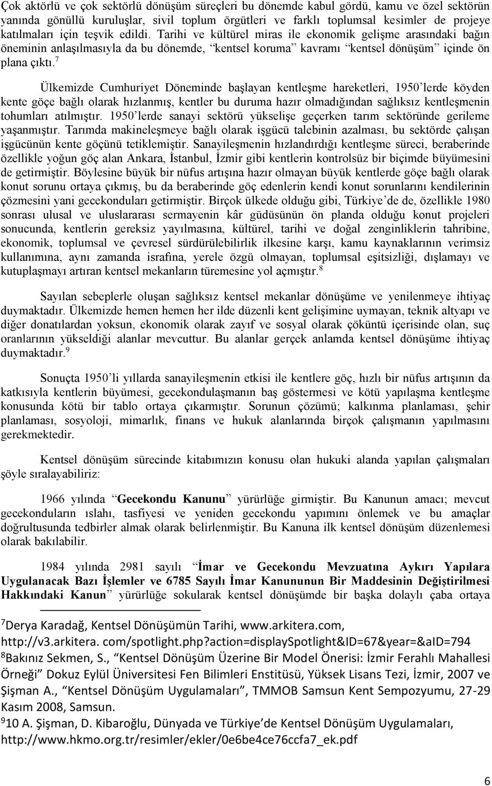 7 Ülkemizde Cumhuriyet Döneminde başlayan kentleşme hareketleri, 1950 lerde köyden kente göçe bağlı olarak hızlanmış, kentler bu duruma hazır olmadığından sağlıksız kentleşmenin tohumları atılmıştır.