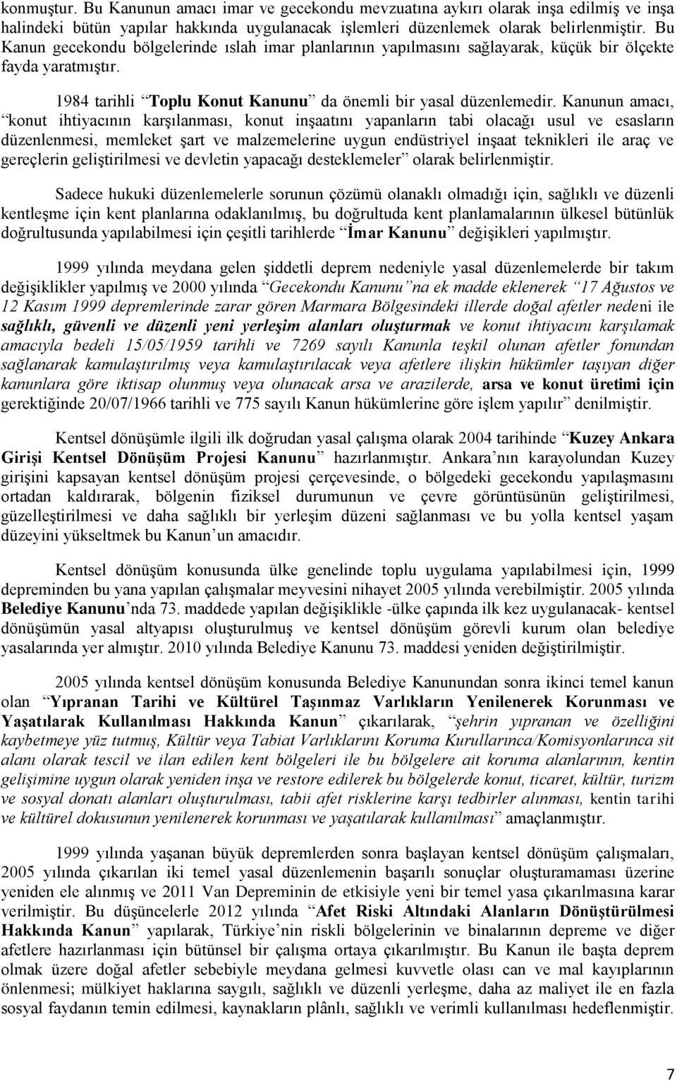 Kanunun amacı, konut ihtiyacının karşılanması, konut inşaatını yapanların tabi olacağı usul ve esasların düzenlenmesi, memleket şart ve malzemelerine uygun endüstriyel inşaat teknikleri ile araç ve