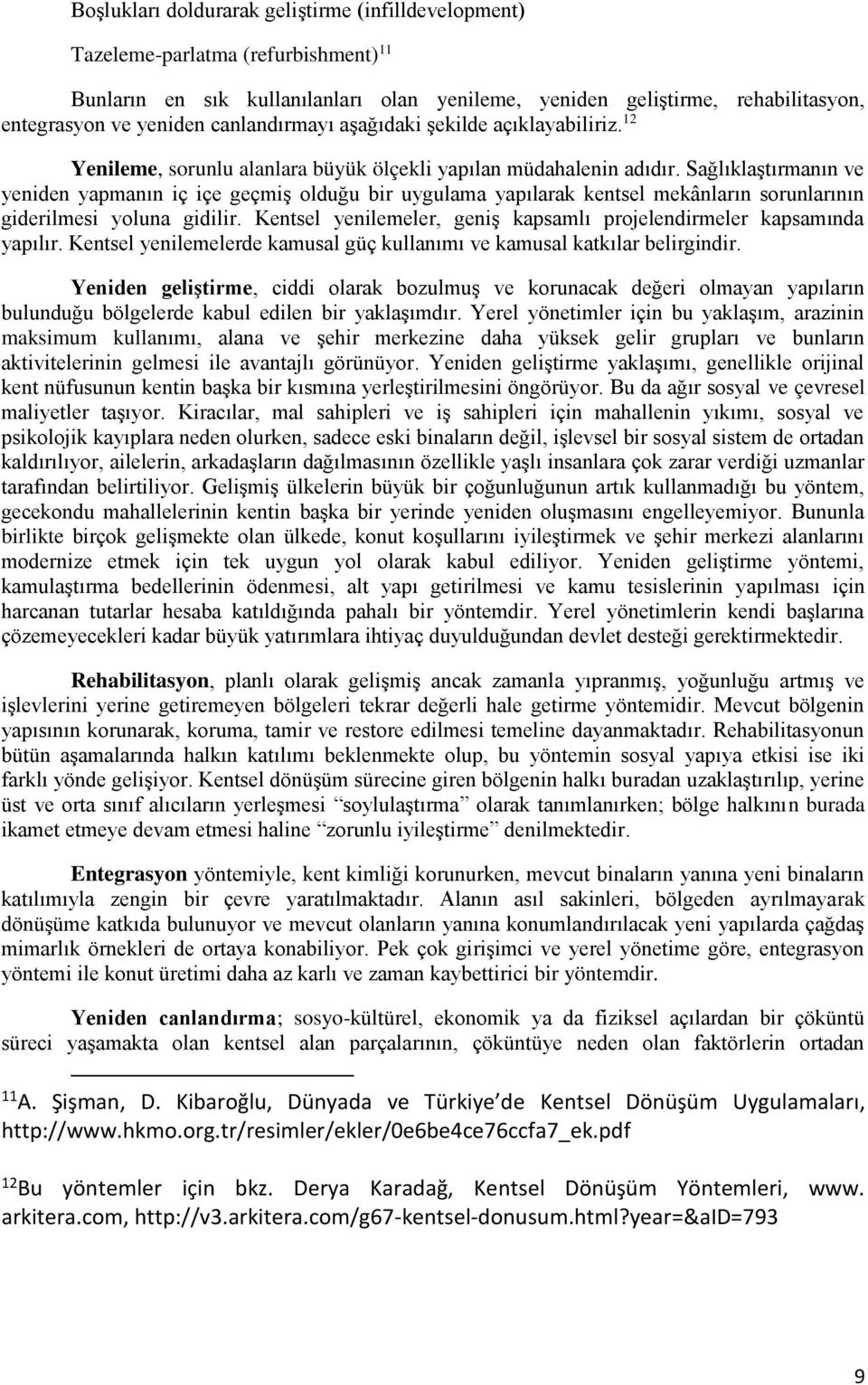 Sağlıklaştırmanın ve yeniden yapmanın iç içe geçmiş olduğu bir uygulama yapılarak kentsel mekânların sorunlarının giderilmesi yoluna gidilir.