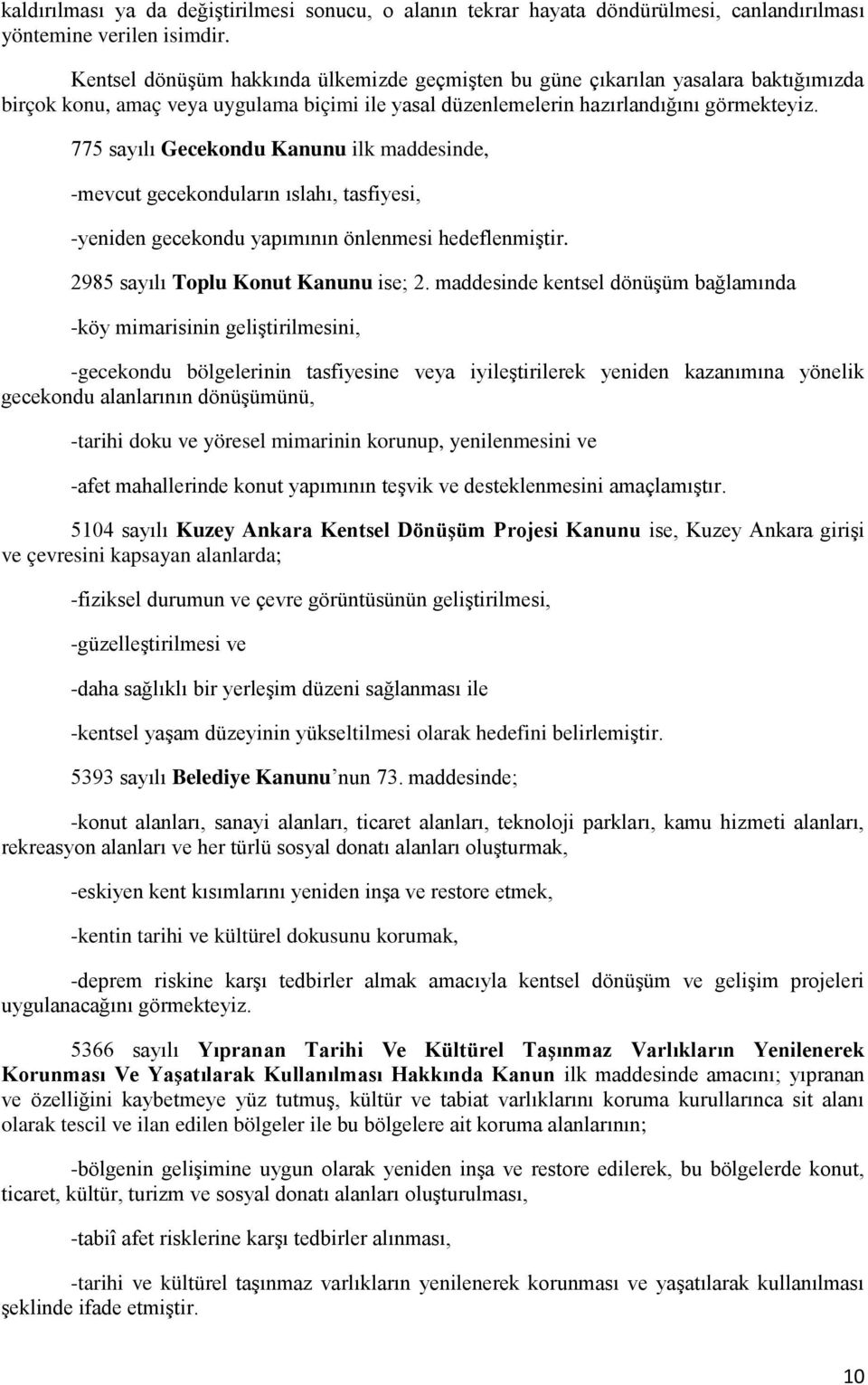 775 sayılı Gecekondu Kanunu ilk maddesinde, -mevcut gecekonduların ıslahı, tasfiyesi, -yeniden gecekondu yapımının önlenmesi hedeflenmiştir. 2985 sayılı Toplu Konut Kanunu ise; 2.