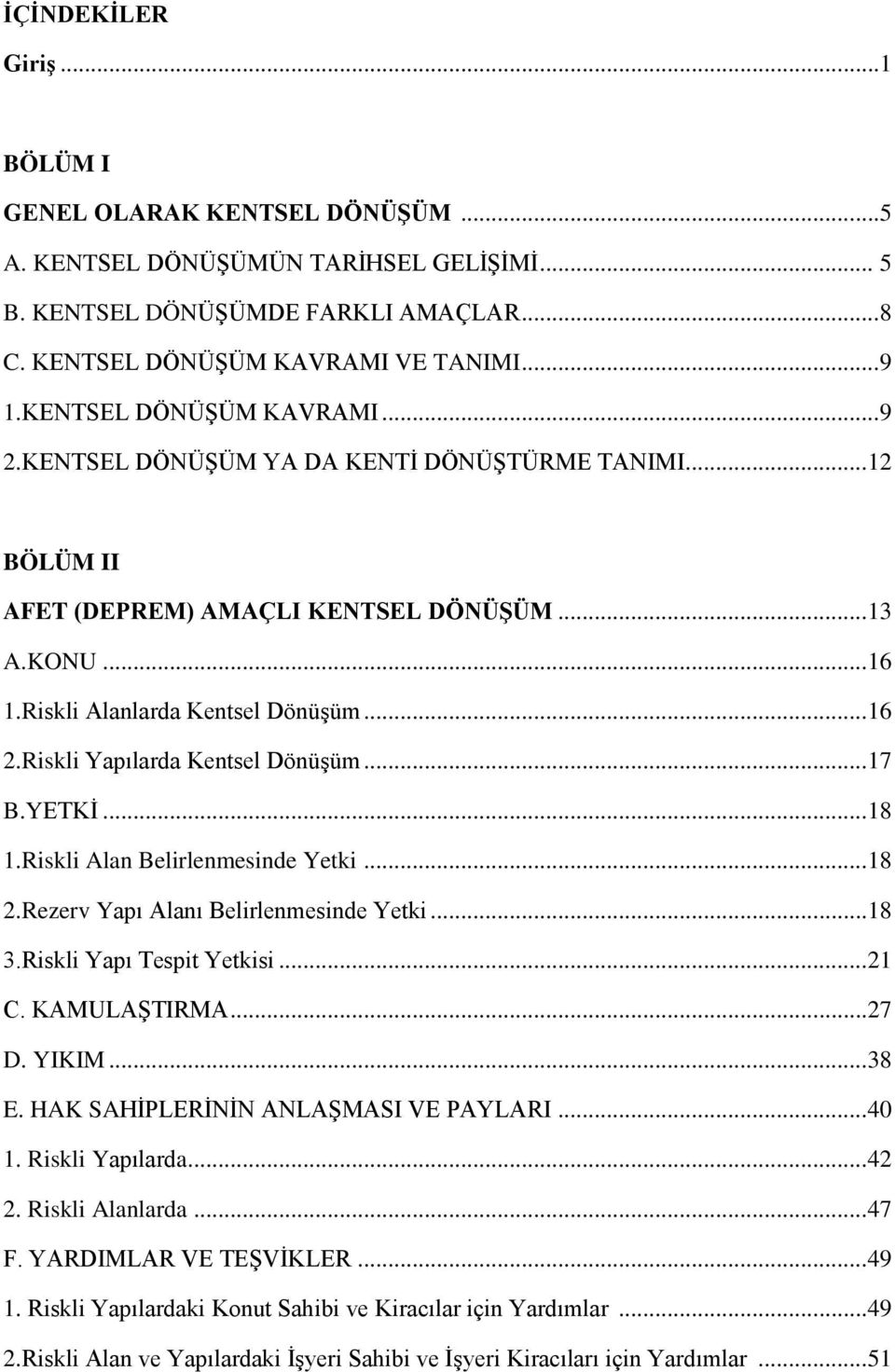 Riskli Yapılarda Kentsel Dönüşüm... 17 B.YETKİ... 18 1.Riskli Alan Belirlenmesinde Yetki... 18 2.Rezerv Yapı Alanı Belirlenmesinde Yetki... 18 3.Riskli Yapı Tespit Yetkisi... 21 C. KAMULAŞTIRMA... 27 D.