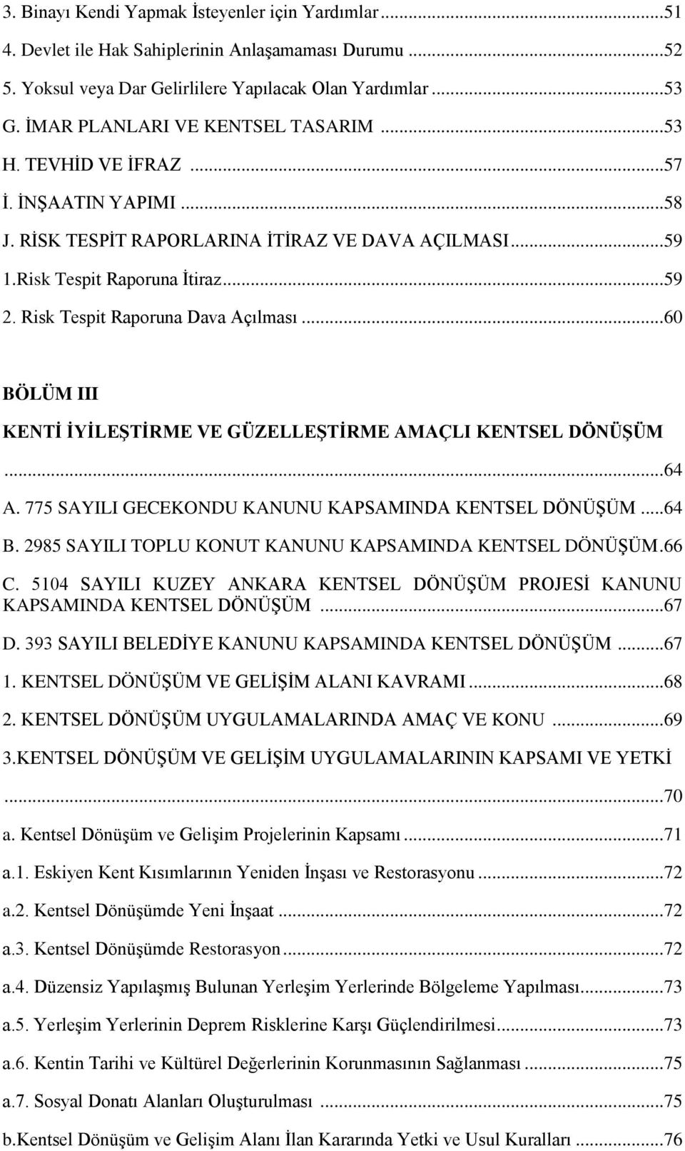 Risk Tespit Raporuna Dava Açılması... 60 BÖLÜM III KENTİ İYİLEŞTİRME VE GÜZELLEŞTİRME AMAÇLI KENTSEL DÖNÜŞÜM... 64 A. 775 SAYILI GECEKONDU KANUNU KAPSAMINDA KENTSEL DÖNÜŞÜM... 64 B.