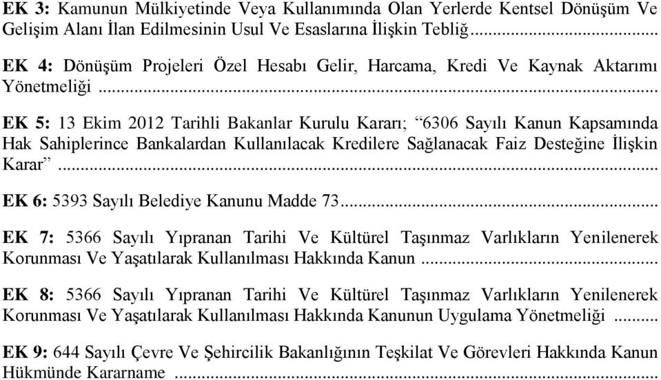 .. EK 5: 13 Ekim 2012 Tarihli Bakanlar Kurulu Kararı; 6306 Sayılı Kanun Kapsamında Hak Sahiplerince Bankalardan Kullanılacak Kredilere Sağlanacak Faiz Desteğine İlişkin Karar.