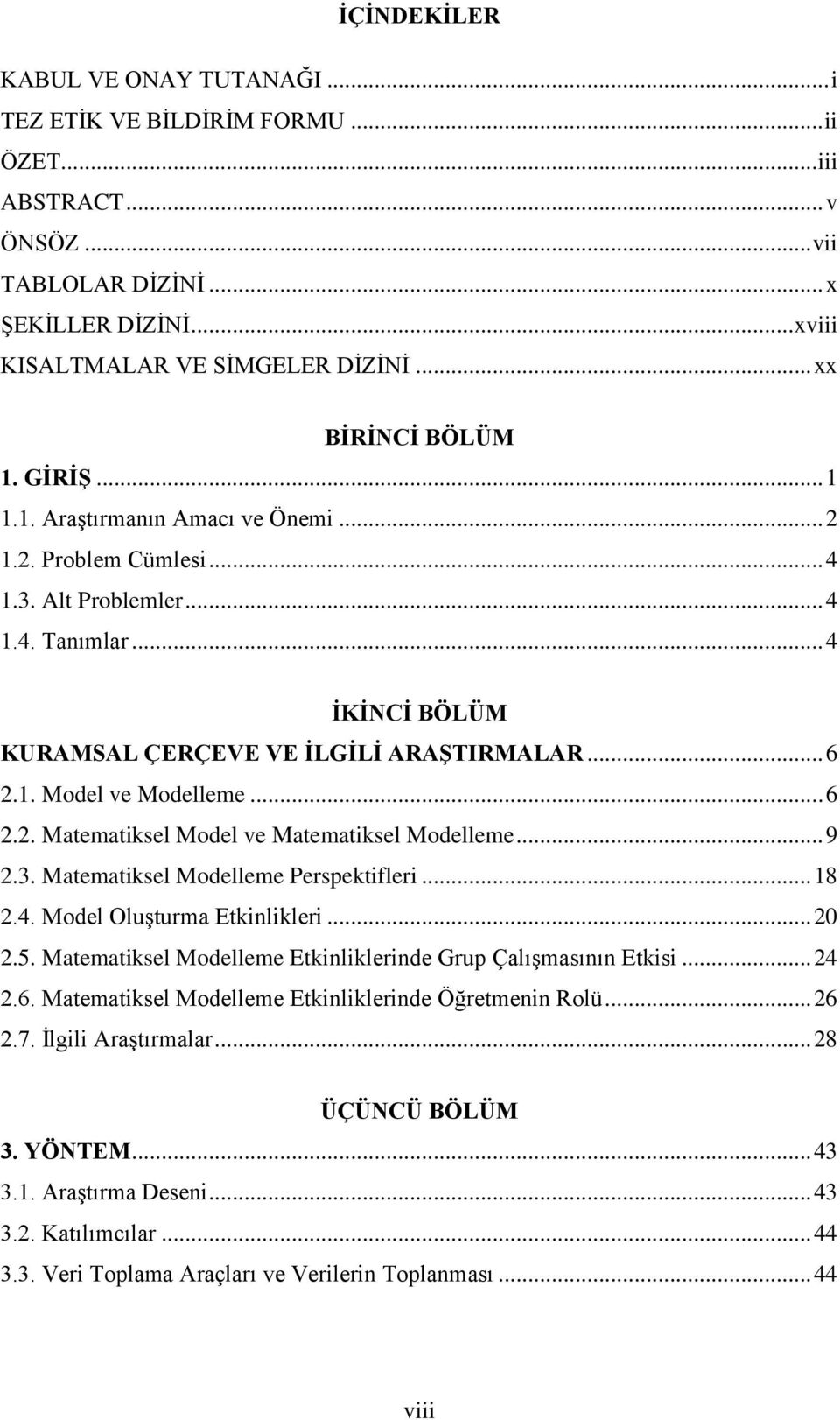 1. Model ve Modelleme... 6 2.2. Matematiksel Model ve Matematiksel Modelleme... 9 2.3. Matematiksel Modelleme Perspektifleri... 18 2.4. Model Oluşturma Etkinlikleri... 20 2.5.