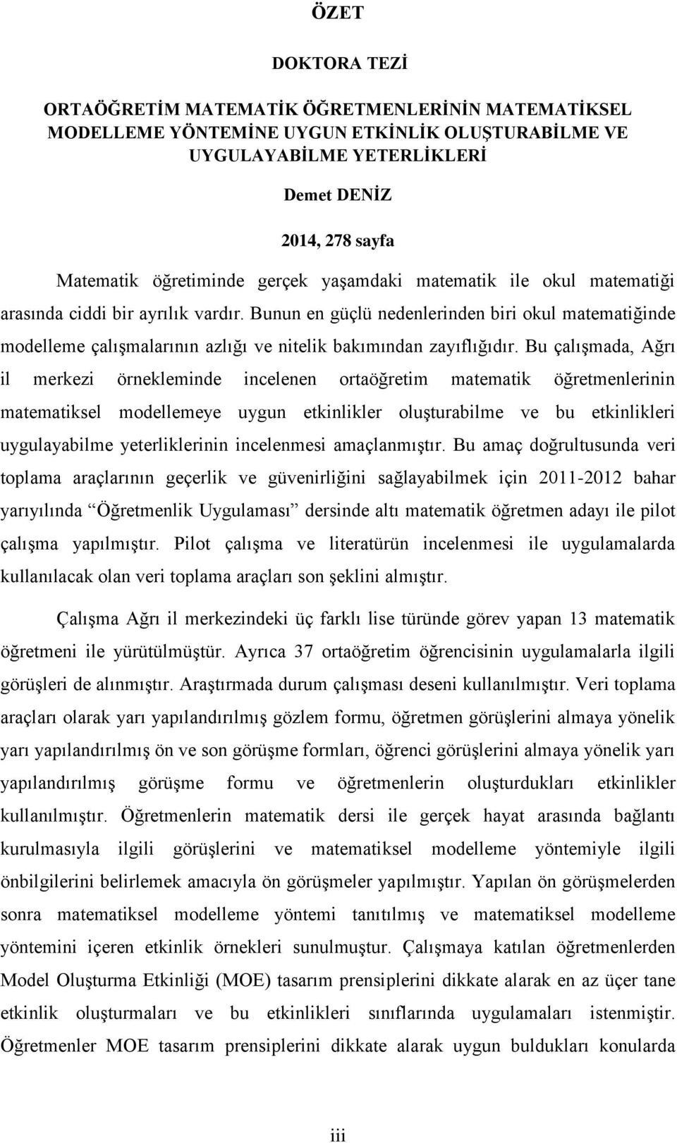 Bunun en güçlü nedenlerinden biri okul matematiğinde modelleme çalışmalarının azlığı ve nitelik bakımından zayıflığıdır.