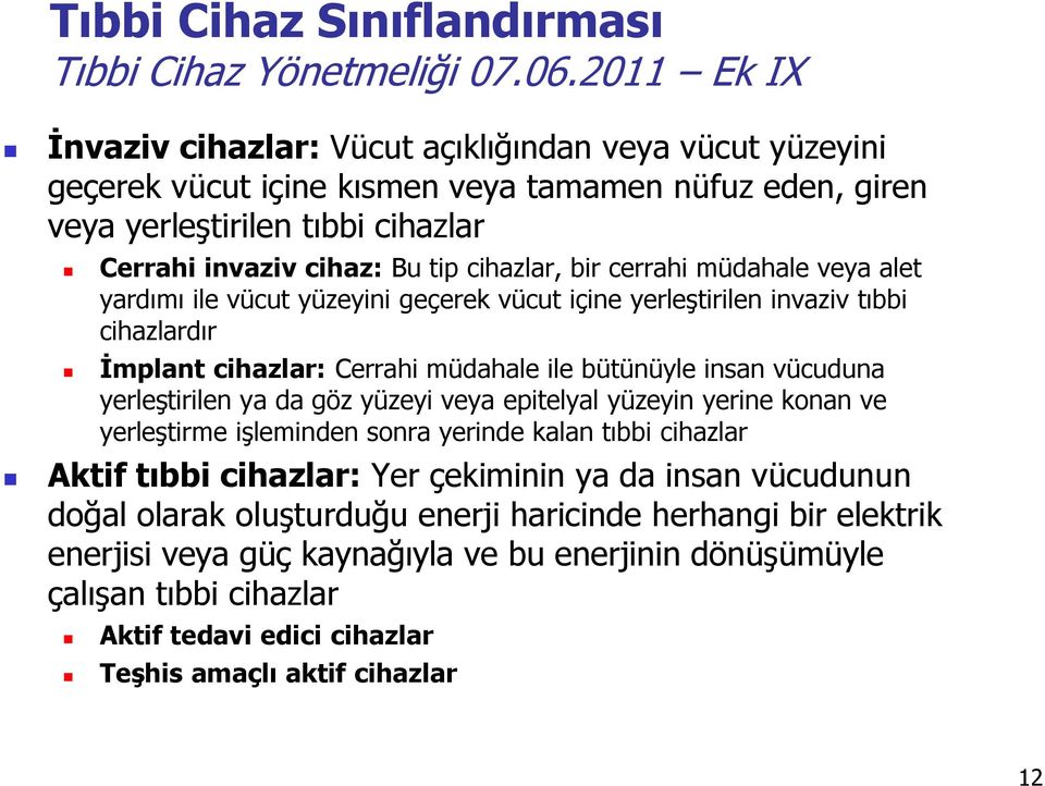 bir cerrahi müdahale veya alet yardımı ile vücut yüzeyini geçerek vücut içine yerleştirilen invaziv tıbbi cihazlardır İmplant cihazlar: Cerrahi müdahale ile bütünüyle insan vücuduna yerleştirilen ya