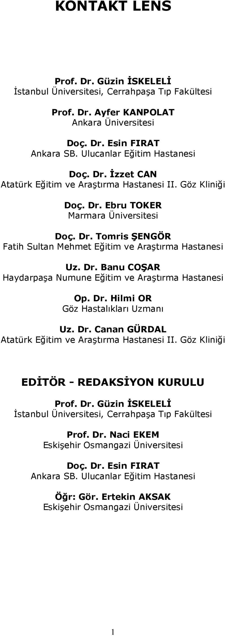 Dr. Canan GÜRDAL Atatürk Eğitim ve Araştırma Hastanesi II. Göz Kliniği EDİTÖR - REDAKSİYON KURULU Prof. Dr. Güzin İSKELELİ İstanbul Üniversitesi, Cerrahpaşa Tıp Fakültesi Prof. Dr. Naci EKEM Eskişehir Osmangazi Üniversitesi Doç.