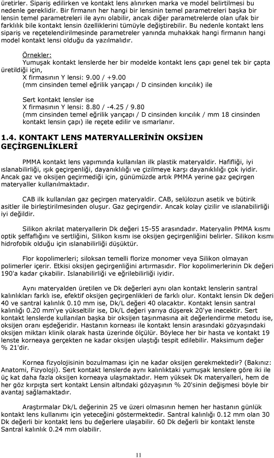 tümüyle değiştirebilir. Bu nedenle kontakt lens sipariş ve reçetelendirilmesinde parametreler yanında muhakkak hangi firmanın hangi model kontakt lensi olduğu da yazılmalıdır.