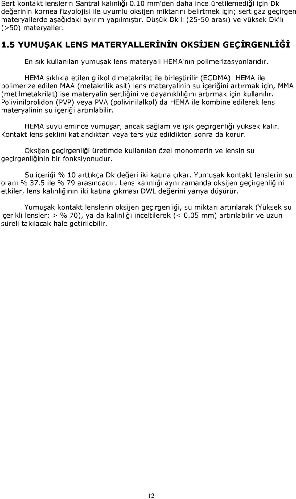 Düşük Dk'lı (25-50 arası) ve yüksek Dk'lı (>50) materyaller. 1.5 YUMUŞAK LENS MATERYALLERİNİN OKSİJEN GEÇİRGENLİĞİ En sık kullanılan yumuşak lens materyali HEMA'nın polimerizasyonlarıdır.