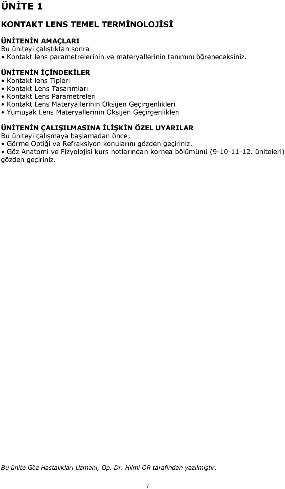 Materyallerinin Oksijen Geçirgenlikleri ÜNİTENİN ÇALIŞILMASINA İLİŞKİN ÖZEL UYARILAR Bu üniteyi çalışmaya başlamadan önce; Görme Optiği ve Refraksiyon konularını gözden