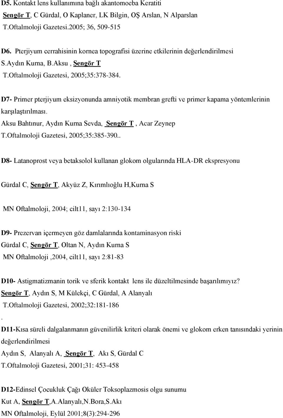 D7- Primer pterjiyum eksizyonunda amniyotik membran grefti ve primer kapama yöntemlerinin karşılaştırılması. Aksu Bahtınur, Aydın Kurna Sevda, Şengör T, Acar Zeynep T.