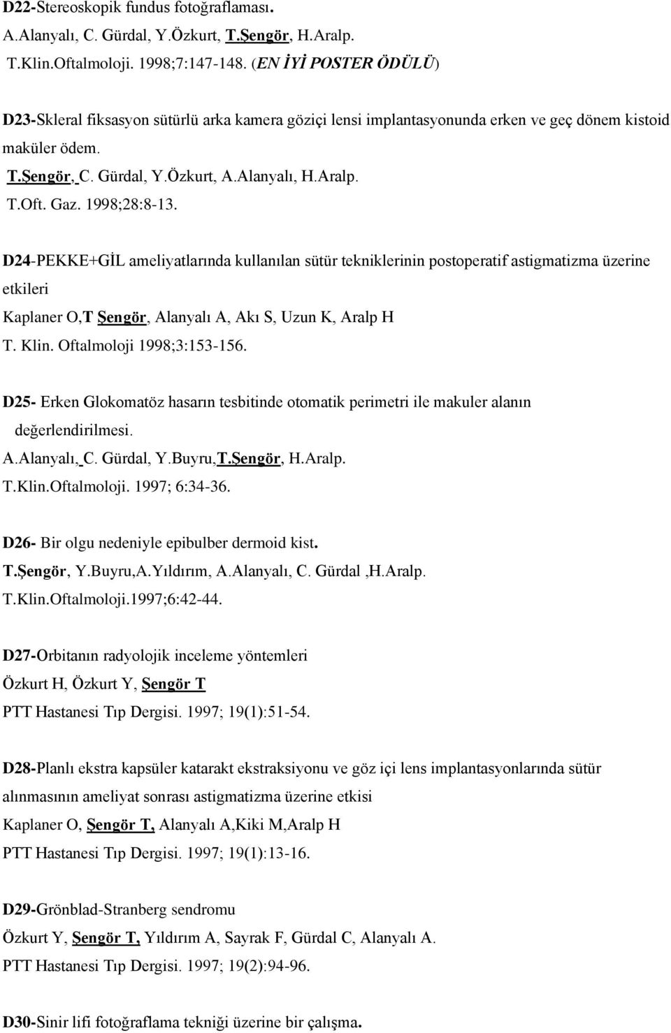1998;28:8-13. D24-PEKKE+GİL ameliyatlarında kullanılan sütür tekniklerinin postoperatif astigmatizma üzerine etkileri Kaplaner O,T Şengör, Alanyalı A, Akı S, Uzun K, Aralp H T. Klin.