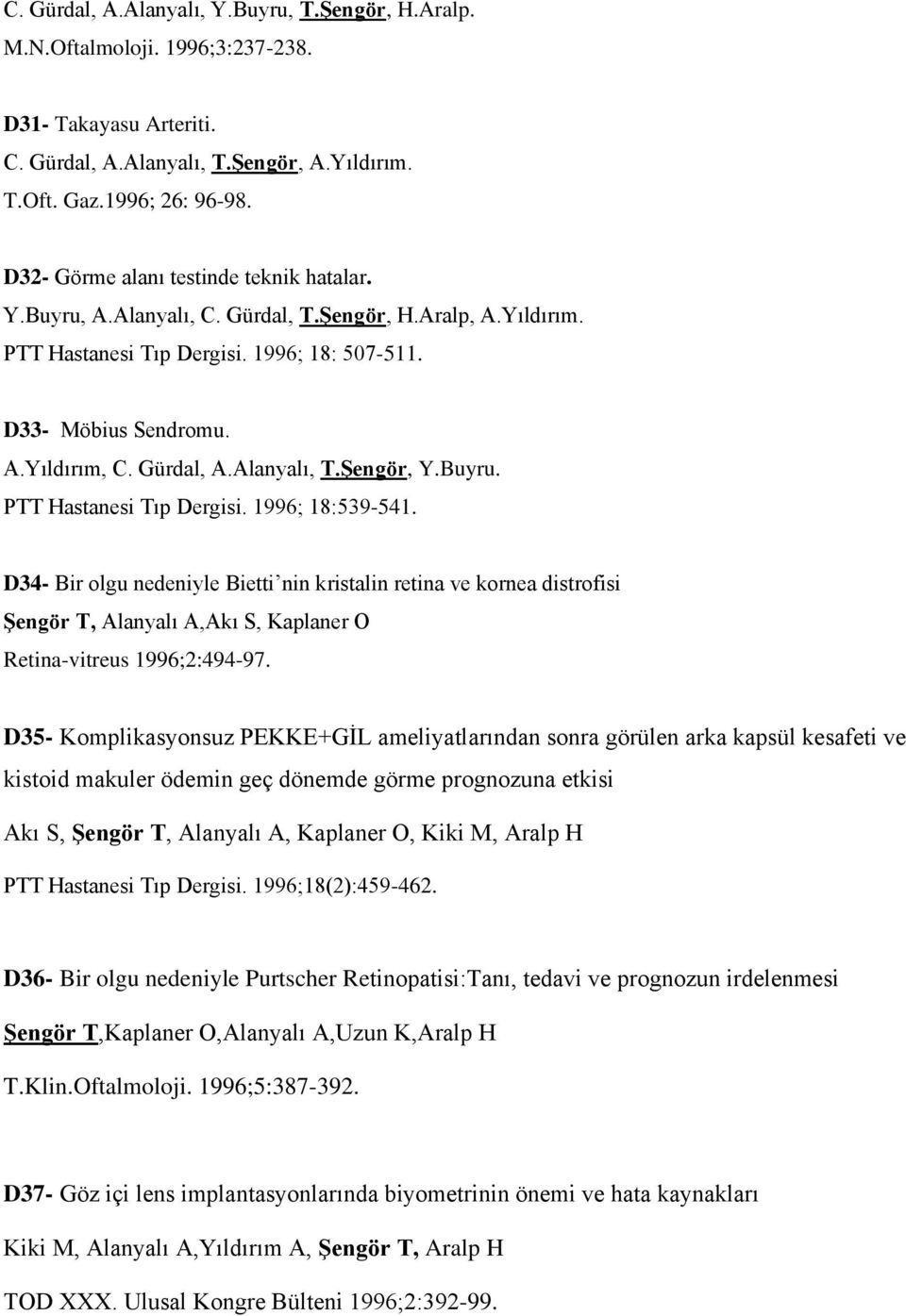 Alanyalı, T.Şengör, Y.Buyru. PTT Hastanesi Tıp Dergisi. 1996; 18:539-541.