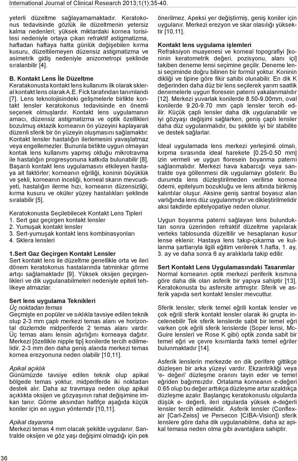 kırma kusuru, düzeltilemeyen düzensiz astigmatizma ve asimetrik gidiş nedeniyle anizometropi şeklinde sıralanbilir [4]. B.