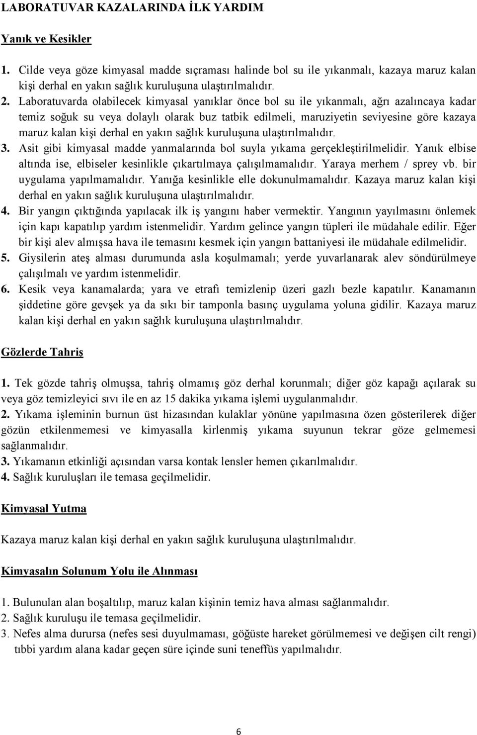 Laboratuvarda olabilecek kimyasal yanıklar önce bol su ile yıkanmalı, ağrı azalıncaya kadar temiz soğuk su veya dolaylı olarak buz tatbik edilmeli, maruziyetin seviyesine göre kazaya maruz kalan kişi