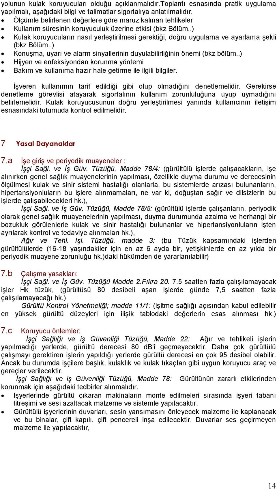 .) Kulak koruyucuların nasıl yerleştirilmesi gerektiği, doğru uygulama ve ayarlama şekli (bkz Bölüm..) Konuşma, uyarı ve alarm sinyallerinin duyulabilirliğinin önemi (bkz bölüm.