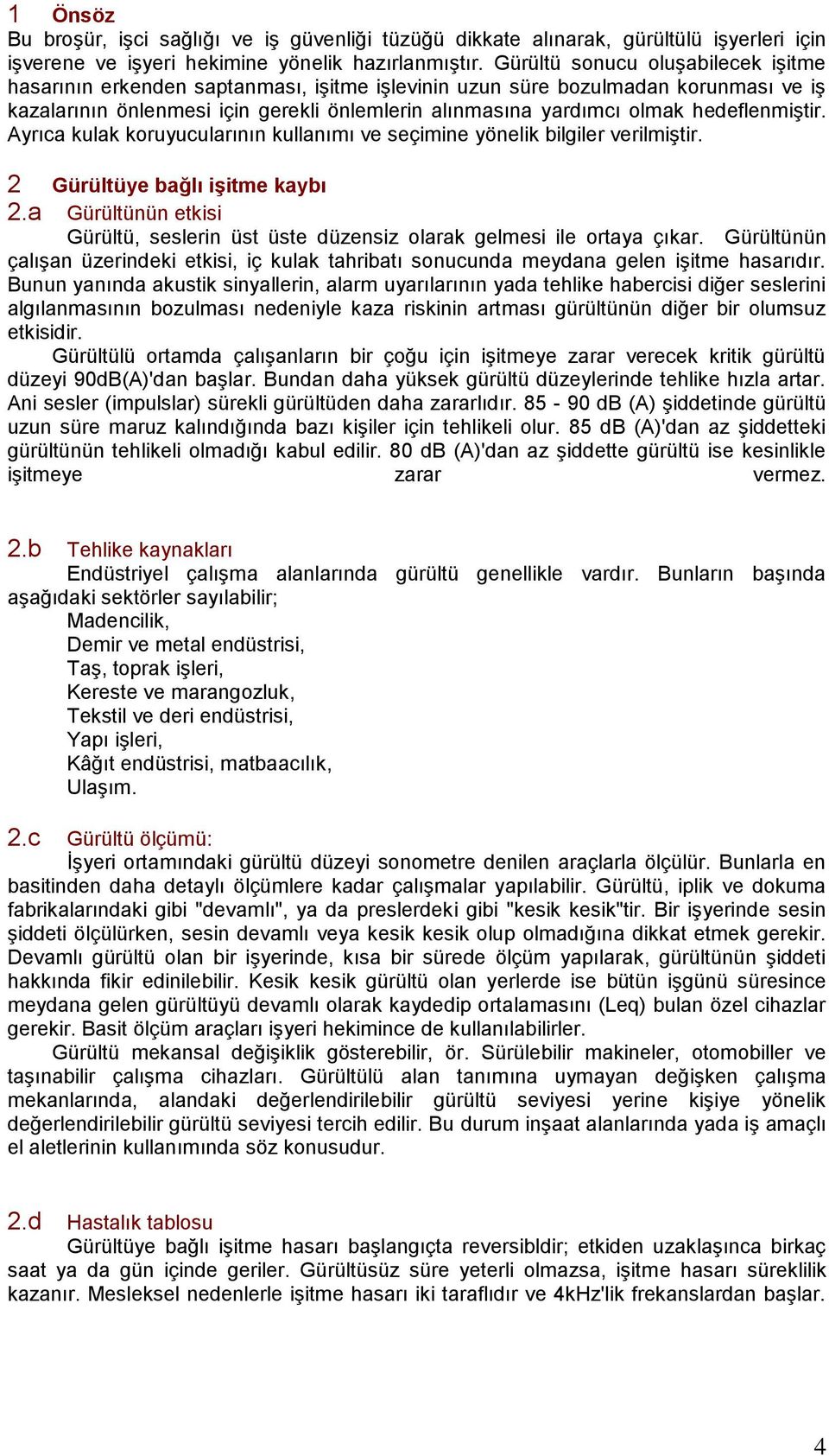 hedeflenmiştir. Ayrıca kulak koruyucularının kullanımı ve seçimine yönelik bilgiler verilmiştir. 2 Gürültüye bağlı işitme kaybı 2.