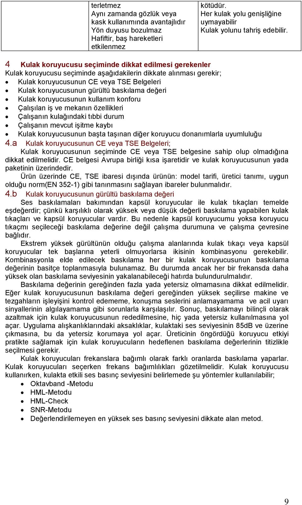 baskılama değeri Kulak koruyucusunun kullanım konforu Çalışılan iş ve mekanın özellikleri Çalışanın kulağındaki tıbbi durum Çalışanın mevcut işitme kaybı Kulak koruyucusunun başta taşınan diğer