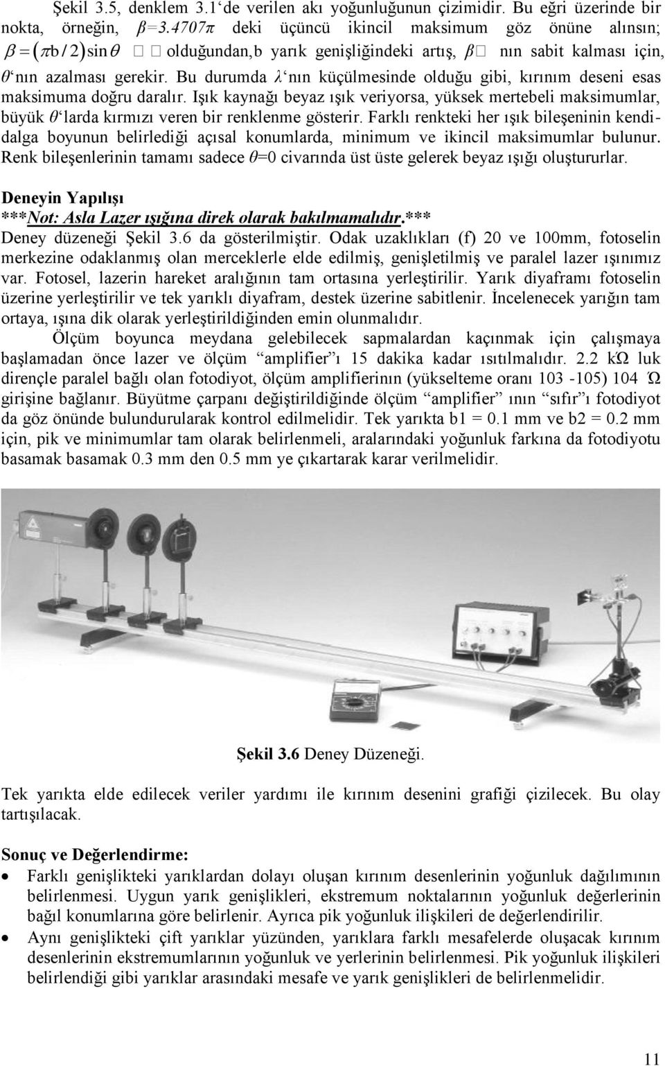 Bu durumda λ nın küçülmesinde olduğu gibi, kırınım deseni esas maksimuma doğru daralır.