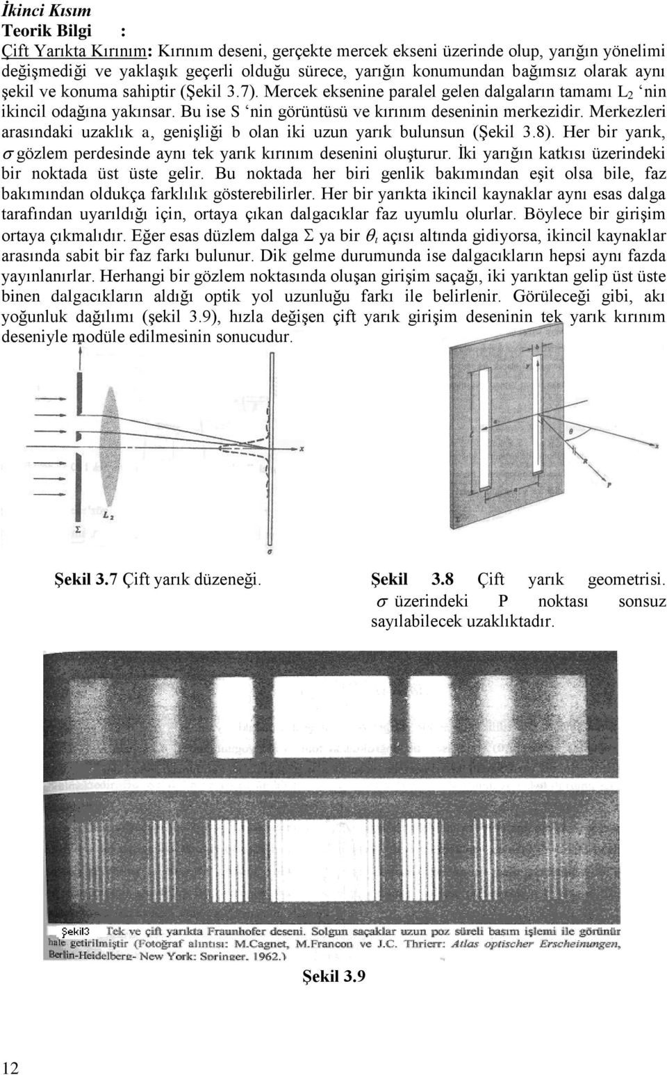 Merkezleri arasındaki uzaklık a, genişliği b olan iki uzun yarık bulunsun (Şekil 3.8). Her bir yarık, gözlem perdesinde aynı tek yarık kırınım desenini oluşturur.